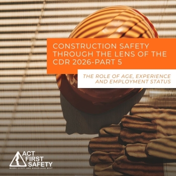 Construction Safety Through the Lens of the CDR 2026-Part 5: The Role of Age, Experience and Employment Status